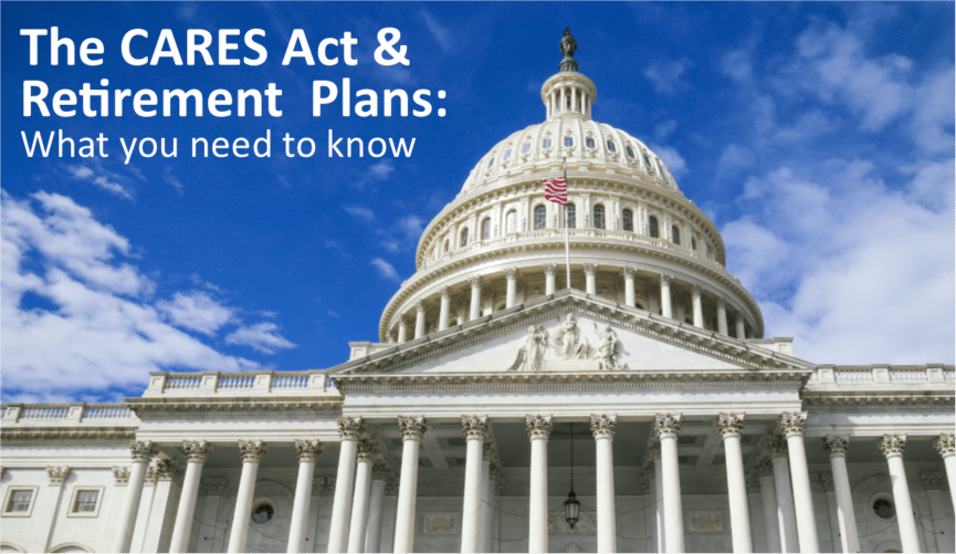 CARES Act and Retirement Plans. What you need to know